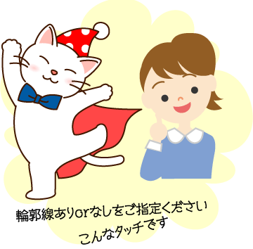 輪郭線ありなしをご指定ください。こんなタッチです。